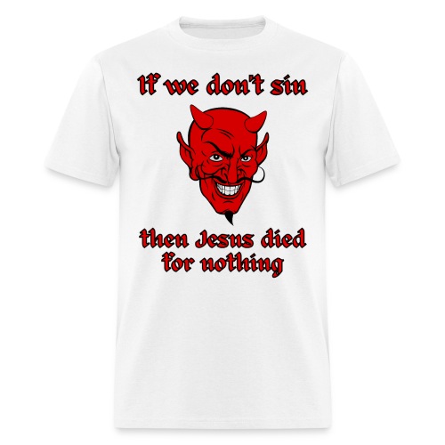 Satan, If We Don t Sin Then Jesus Died For Nothing - Men's T-Shirt