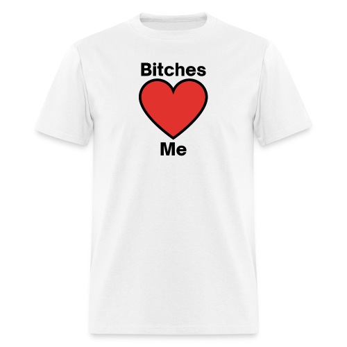 Bitches LOVE Me | Bitches Heart Me - Men's T-Shirt