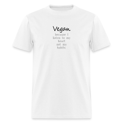 Vegan Because: I Listen To My Heart Not My Habits - Men's T-Shirt