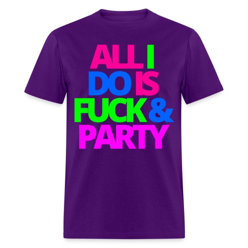 ALL I DO IS FUCK & PARTY - Men's T-Shirt