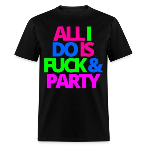 ALL I DO IS FUCK & PARTY - Men's T-Shirt