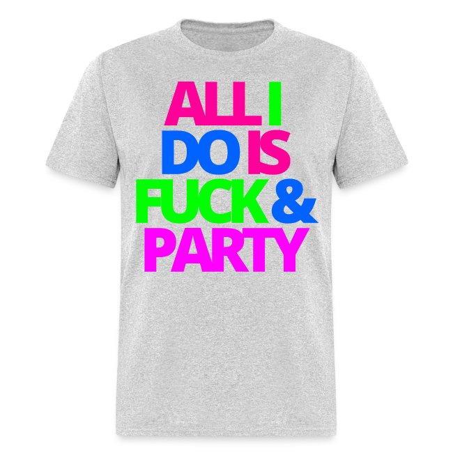 ALL I DO IS FUCK & PARTY