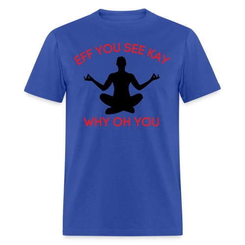 EFF YOU SEE KAY WHY OH YOU, Meditation Position - Men's T-Shirt