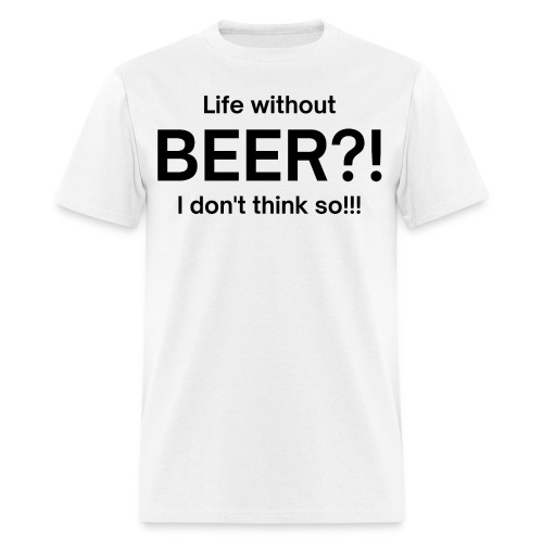 Life without BEER I Don't Think So (in black font) - Men's T-Shirt