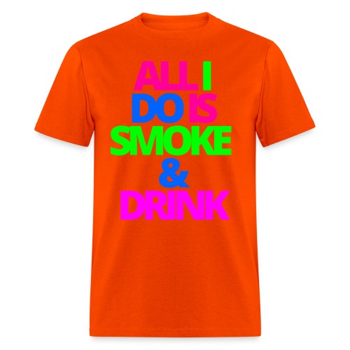 ALL I DO IS SMOKE & DRINK - Men's T-Shirt