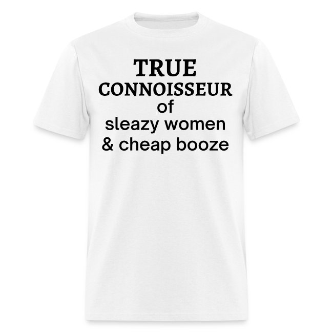 True Connoisseur of Sleazy Women & Cheap Booze