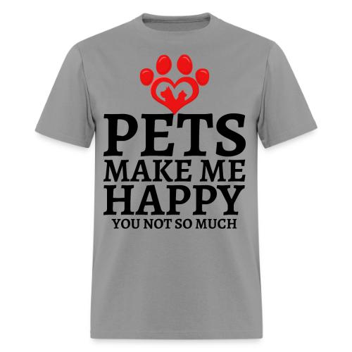Pets Make Me Happy You Not So Much Dog Cat Lovers - Men's T-Shirt