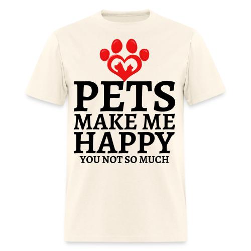 Pets Make Me Happy You Not So Much Dog Cat Lovers - Men's T-Shirt