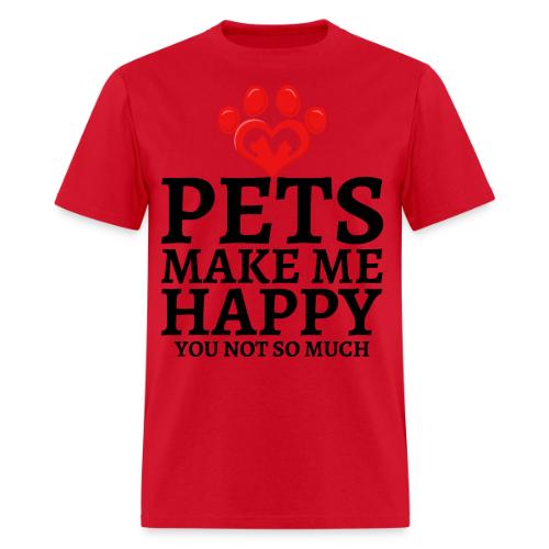 Pets Make Me Happy You Not So Much Dog Cat Lovers - Men's T-Shirt