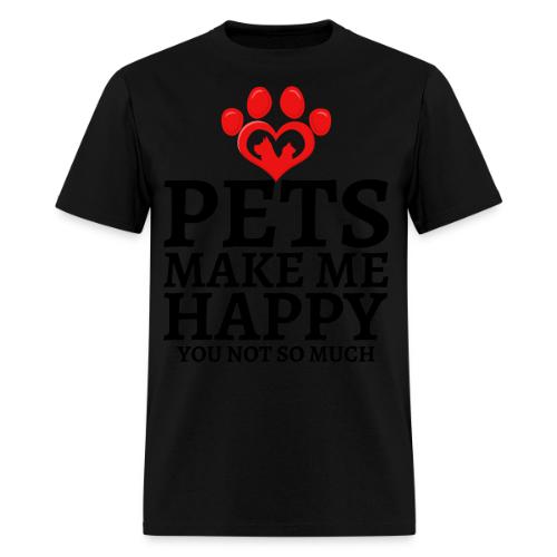 Pets Make Me Happy You Not So Much Dog Cat Lovers - Men's T-Shirt