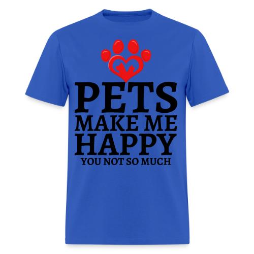 Pets Make Me Happy You Not So Much Dog Cat Lovers - Men's T-Shirt