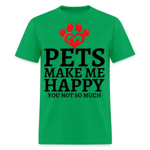 Pets Make Me Happy You Not So Much Dog Cat Lovers - Men's T-Shirt
