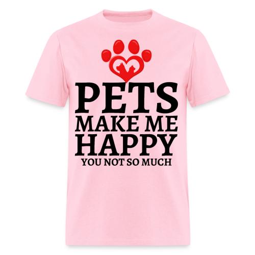 Pets Make Me Happy You Not So Much Dog Cat Lovers - Men's T-Shirt