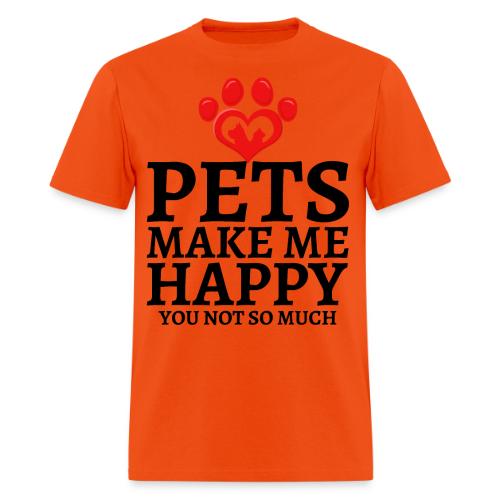 Pets Make Me Happy You Not So Much Dog Cat Lovers - Men's T-Shirt