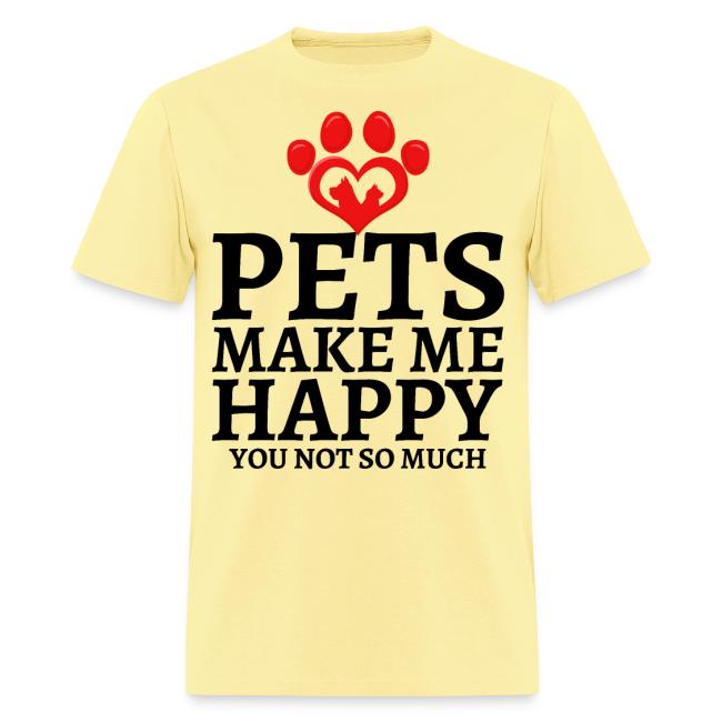 Pets Make Me Happy You Not So Much Dog Cat Lovers