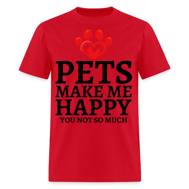 Pets Make Me Happy You Not So Much Dog Cat Lovers