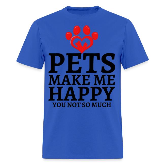 Pets Make Me Happy You Not So Much Dog Cat Lovers