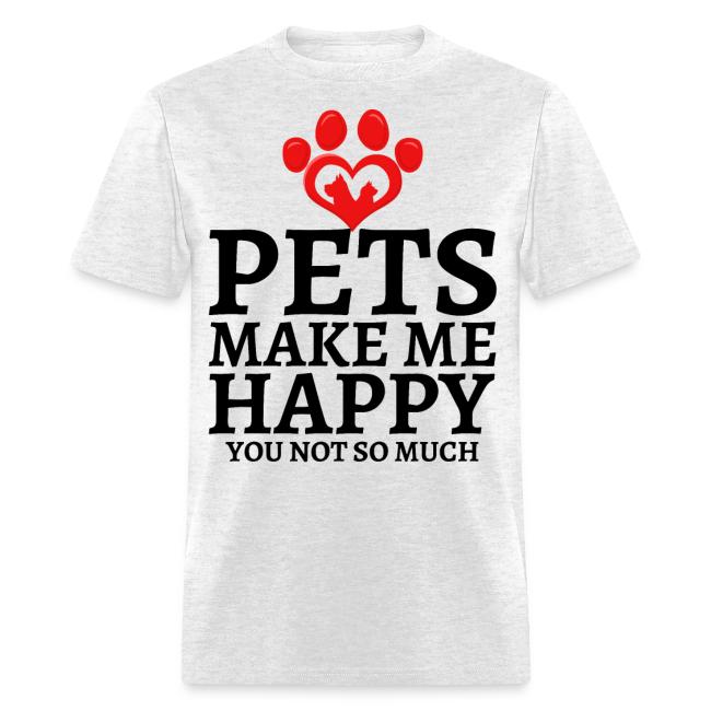 Pets Make Me Happy You Not So Much Dog Cat Lovers