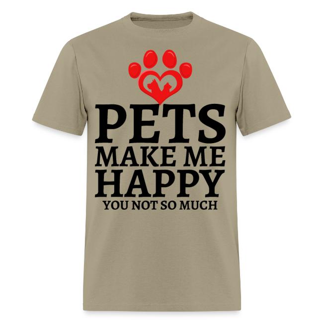 Pets Make Me Happy You Not So Much Dog Cat Lovers