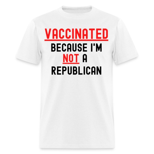 VACCINATED Because I'm Not a Republican - Men's T-Shirt