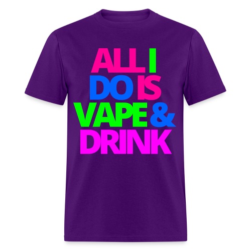 ALL I DO IS VAPE & DRINK - Men's T-Shirt