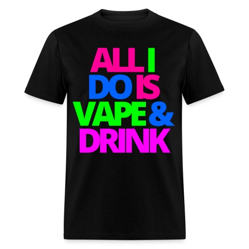 ALL I DO IS VAPE & DRINK - Men's T-Shirt