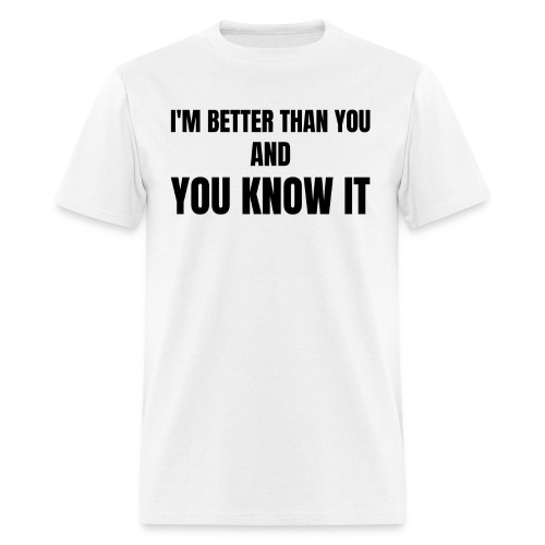 I'm Better Than You And You Know It, black letters - Men's T-Shirt
