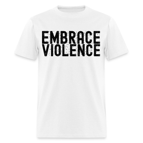 EMBRACE VIOLENCE (in black letters) - Men's T-Shirt
