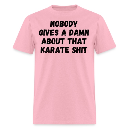 Nobody Gives A Damn About That Karate Shit - Men's T-Shirt