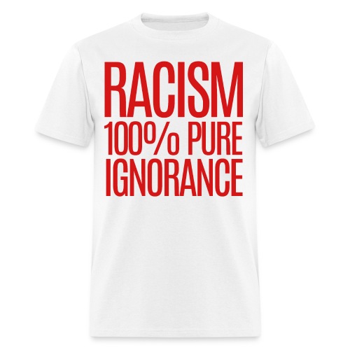RACISM 100% PURE IGNORANCE - Men's T-Shirt