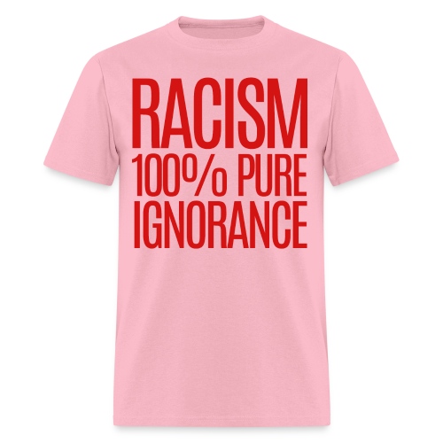 RACISM 100% PURE IGNORANCE - Men's T-Shirt