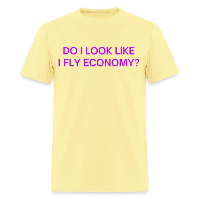 Do I Look Like I Fly Economy? (in purple letters)