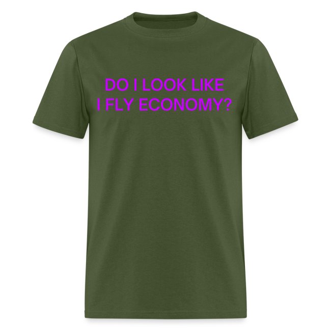 Do I Look Like I Fly Economy? (in purple letters)
