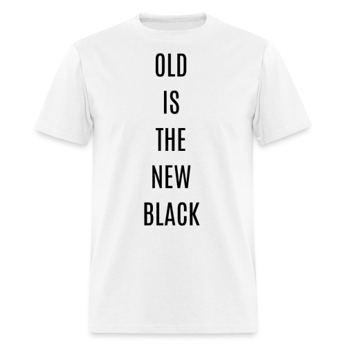 OLD IS THE NEW BLACK (in black letters) - Men's T-Shirt