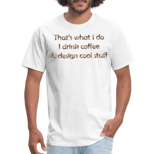 That's What I Do Drink Coffee & Design Cool Stuff - Men's T-Shirt