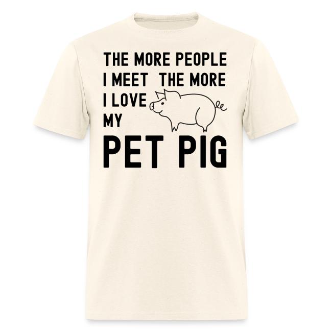 The More People I Meet The More I Love My Pet Pig