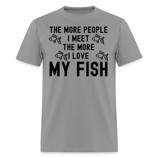 The More People I Meet The More I Love My Fish