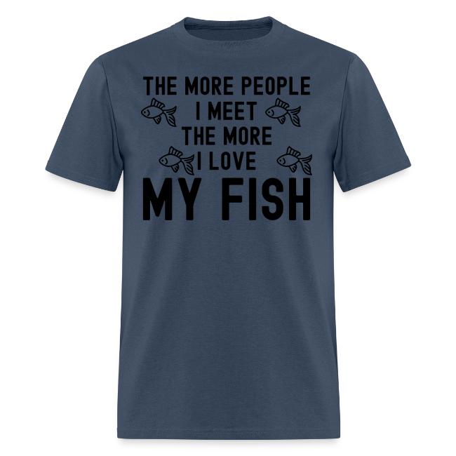 The More People I Meet The More I Love My Fish