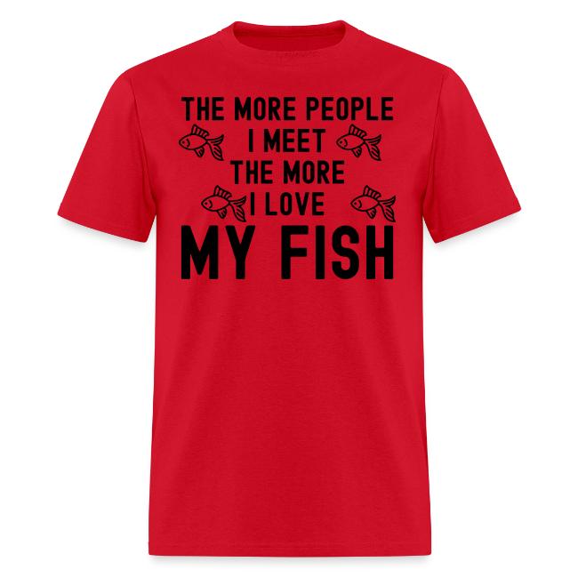 The More People I Meet The More I Love My Fish
