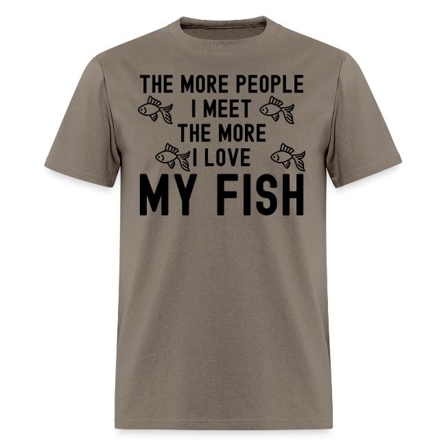 The More People I Meet The More I Love My Fish