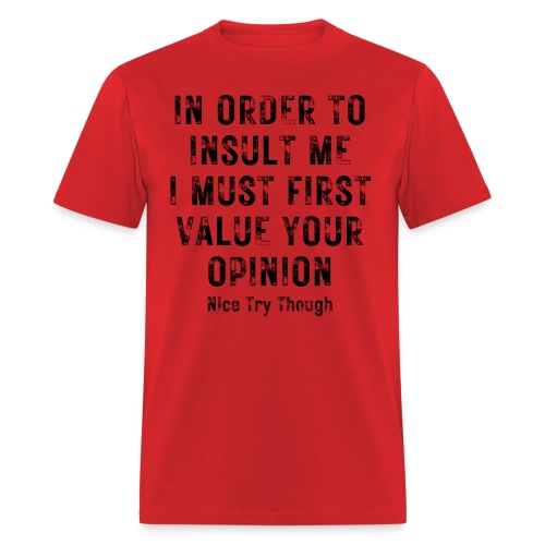 In Order To Insult Me I Must First Value Your... - Men's T-Shirt