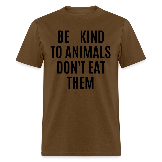 BE KIND TO ANIMALS DON T EAT THEM