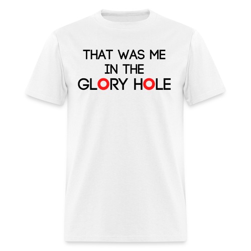 That Was Me In The GLORY HOLE | Novelty Joke Gift - Men's T-Shirt