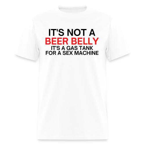 It's Not a BEER BELLY It's a Gas Tank For a Sex Ma - Men's T-Shirt