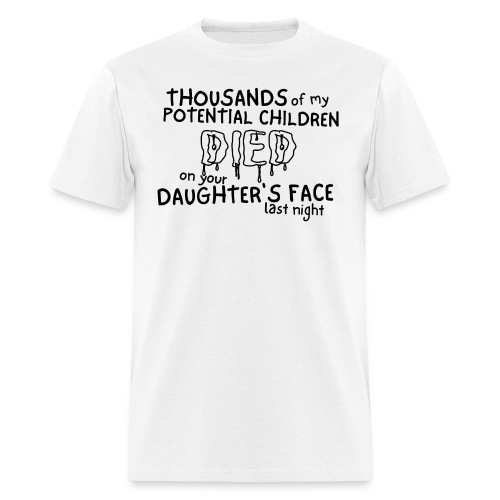 Thousands of my Potential Children DIED on your... - Men's T-Shirt