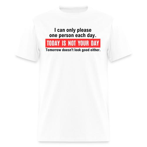 I can only please one person each day Today Is Not - Men's T-Shirt