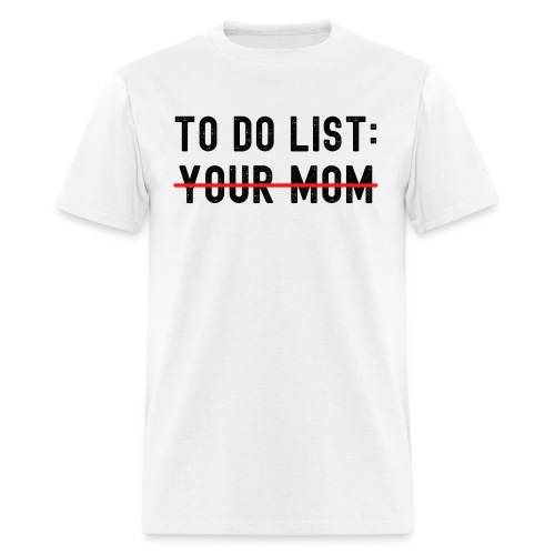 To Do List Your Mom (distressed black letters) - Men's T-Shirt