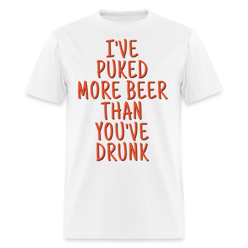 Ive Puked More Beer Than Youve Drunk - Orange Font - Men's T-Shirt