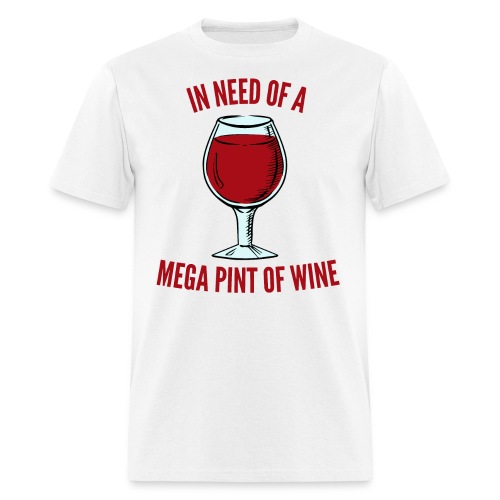 In Need Of A Mega Pint Of Wine | Glass Of Red Wine - Men's T-Shirt