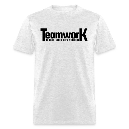 TeamworK is a lot of people doing what I say - Men's T-Shirt